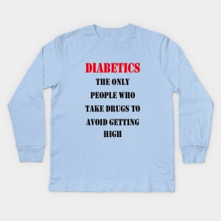 Diabetics The Only People Who Take Drugs To Avoid Getting High Kids Long Sleeve T-Shirt